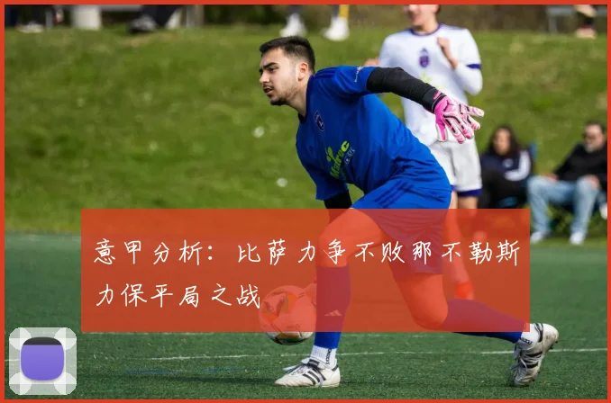 意甲分析：比萨力争不败那不勒斯力保平局之战