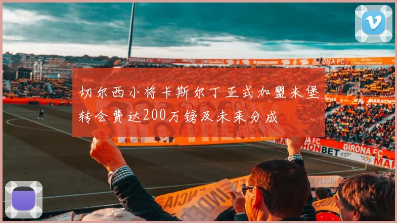 切尔西小将卡斯尔丁正式加盟米堡转会费达200万镑及未来分成