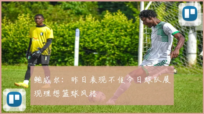 鲍威尔：昨日表现不佳今日球队展现理想篮球风格